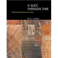 A Slice Through Time: Dendrochronology and Precision Dating by Baillie,M.G.L., 9781138171862