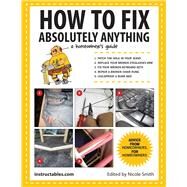 How to Fix Absolutely Anything by Instructables.com; Smith, Nicole, 9781629141862