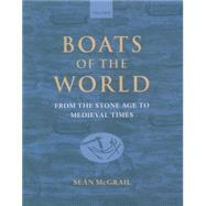 Boats of the World From the Stone Age to Medieval Times by McGrail, Sen, 9780199271863