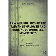 Law and Politics of the Taiwan Sunflower and Hong Kong Umbrella Movements by Jones, Brian Christopher, 9780367191863