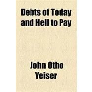 Debts of Today and Hell to Pay by Yeiser, John Otho; Rhode Island Historical Society, 9781154451863