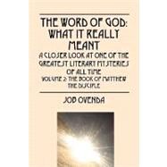 The Word of God: What It Really Meant: a Closer Look at One of the Greatest Literary Mysteries of All Time; Volume 2: the Book of Matthew the Disciple by Ovenda, Job, 9781432711863