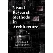 Visual Research Methods in Architecture by Troiani, Igea; Ewing, Suzanne, 9781789381863