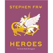Heroes The Greek Myths Reimagined by Fry, Stephen, 9781797201863