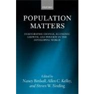 Population Matters Demographic Change, Economic Growth, and Poverty in the Developing World by Birdsall, Nancy; Kelley, Allen C.; Sinding, Steven, 9780199261864