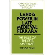 Land and Power in Late Medieval Ferrara: The Rule of the Este, 1350-1450 by Trevor Dean, 9780521521864