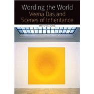 Wording the World Veena Das and Scenes of Inheritance by Chatterji, Roma, 9780823261864