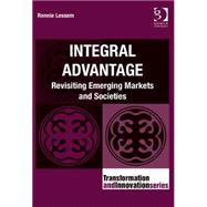 Integral Advantage: Revisiting Emerging Markets and Societies by Lessem,Ronnie, 9781472471864