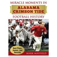 Miracle Moments in Alabama Crimson Tide Football History by Mayfield, Mark, 9781683581864