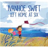 Ivanhoe Swift Left Home at Six by Godwin, Jane; Yi, A., 9781760631864