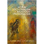 Moral Fictionalism and Religious Fictionalism by Joyce, Richard; Brock, Stuart, 9780198881865