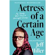 Actress of a Certain Age My Twenty-Year Trail to Overnight Success by Hiller, Jeff, 9781668031865