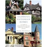 Glorious Victorian Homes 150 Years of Architectural History in British Columbia's Capital by Russell, Nick, 9781771511865