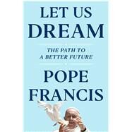 Let Us Dream The Path to a Better Future by Francis, Pope; Ivereigh, Austen, 9781982171865