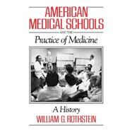 American Medical Schools and the Practice of Medicine A History by Rothstein, William G., 9780195041866