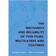 The Mechanics and Reliability of Films, Multilayers and Coatings by Begley, Matthew R.; Hutchinson, John W., 9781107131866
