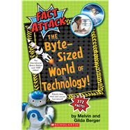 The Byte-Sized World of Technology (Fact Attack #2) by Berger, Melvin; Berger, Gilda; Rocco, Frank; Watanabe-Rocco, Sarah, 9781338041866