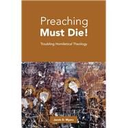 Preaching Must Die! by Myers, Jacob D., 9781506411866