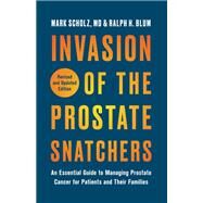Invasion of the Prostate Snatchers: Revised and Updated Edition An Essential Guide to Managing Prostate Cancer for Patients and Their Families by Scholz, Mark; Blum, Ralph H., 9781635421866