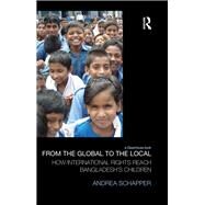 From the Global to the Local: How International Rights Reach Bangladesh's Children by Schapper; Andrea, 9780415661867
