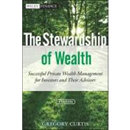 The Stewardship of Wealth, + Website Successful Private Wealth Management for Investors and Their Advisors by Curtis, Gregory, 9781118321867