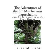 The Adventures of the Six Mischievous Leprechauns and Robbie Anderson's Tree House by Ezop, Paula M., 9781502821867