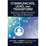 Communicate, Lead, and Transform Behaviors to Break Free from Your Mental Wheel Ruts by Murray, William J.; Merla, Eddie, 9781604271867