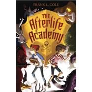 The Afterlife Academy by COLE, FRANK L., 9780375991868