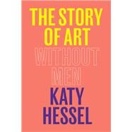 The Story of Art Without Men by Hessel, Katy, 9780393881868