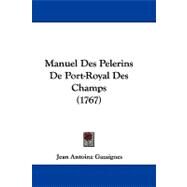 Manuel Des Pelerins De Port-royal Des Champs by Gazaignes, Jean Antoine, 9781104211868