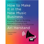 How To Make It in the New Music Business Practical Tips on Building a Loyal Following and Making a Living as a Musician by Herstand, Ari, 9781324091868