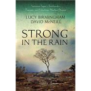 Strong in the Rain : Surviving Japan's Earthquake, Tsunami, and Fukushima Nuclear Disaster by Birmingham, Lucy; McNeill, David, 9780230341869