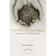 The Politics of Food Supply; U.S. Agricultural Policy in the World Economy by Bill Winders; Foreword by James C. Scott; With a New Preface by the Author, 9780300181869