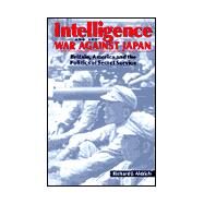 Intelligence and the War against Japan: Britain, America and the Politics of Secret Service by Richard J. Aldrich, 9780521641869