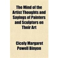 The Mind of the Artist Thoughts and Sayings of Painters and Sculptors on Their Art by Binyon, Cicely Margaret Powell, 9781153711869
