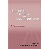 Political Theory and the Environment: A Reassessment by Humphrey,Matthew, 9780714681870