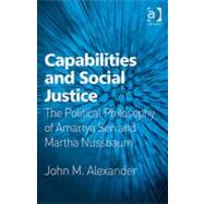 Capabilities and Social Justice: The Political Philosophy of Amartya Sen and Martha Nussbaum by Alexander,John M., 9780754661870
