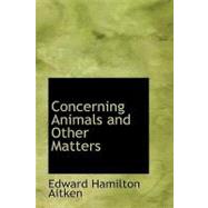 Concerning Animals and Other Matters by Aitken, Edward Hamilton, 9781434621870