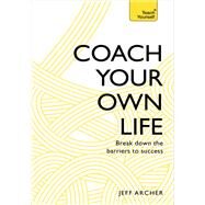 Coach Your Own Life Break Down the Barriers to Success by Archer, Jeff, 9781473611870