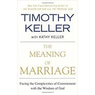 The Meaning of Marriage Facing the Complexities of Commitment with the Wisdom of God by Keller, Timothy, 9781594631870