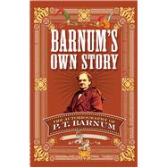 Barnum's Own Story The Autobiography of P. T. Barnum by Barnum, P. T., 9780486811871