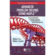 Advanced Problem Solving Using Maple: In Applied Mathematics, Operations Research, Buisness Analytics, and Decision Analysix by Fox; William P, 9781138601871