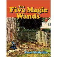 The Five Magic Wands by Mcmullin, Tami; Mcmullin, Jessica, 9781543991871