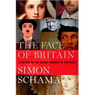 The Face of Britain A History of the Nation Through Its Portraits by Schama, Simon, 9780190621872