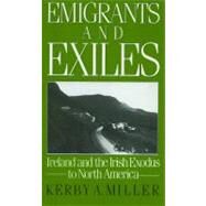 Emigrants and Exiles Ireland and the Irish Exodus to North America by Miller, Kerby A., 9780195051872