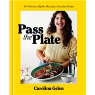 Pass the Plate 100 Delicious, Highly Shareable, Everyday Recipes: A Cookbook by Gelen, Carolina, 9780593581872