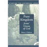 Pure Kingdom : Jesus' Vision of God by Chilton, Bruce, 9780802841872