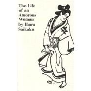 The Life of an Amorous Woman and Other Writings by Saikaku, Ihara; Morris, Ivan; Morris, Ivan, 9780811201872