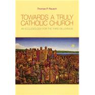 Towards a Truly Catholic Church : An Ecclesiology for the Third Millennium by Rausch, Thomas P., 9780814651872