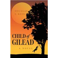 Child of Gilead A Novel by Reed, Douglas S., 9780947481872